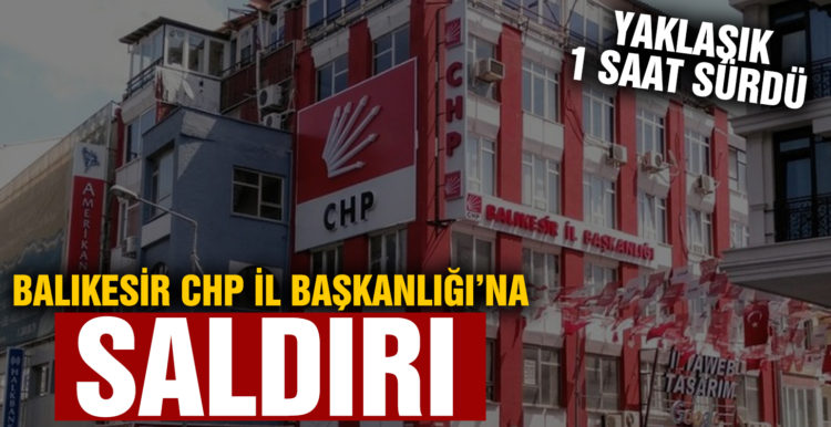 Balıkesir CHP İl Başkanlığına saldırı