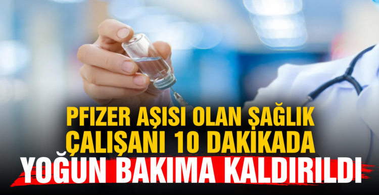 Pfizer’ın Covid-19 aşısını olan sağlık çalışanı 10 dakikada fenalaştı