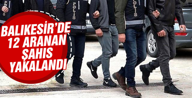 Balıkesir’de 12 aranan şahıs yakalandı