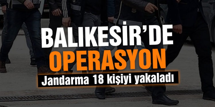 Balıkesir’de jandarma ekipleri 18 aranan şahsı yakaladı