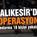 Balıkesir’de jandarma ekipleri 18 aranan şahsı yakaladı