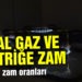 Elektrik ve doğalgaza zam yapıldı