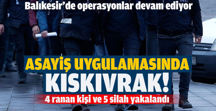 Balıkesir’de polis 5 aranan şahsı yakalarken 4 silah ele geçirdi