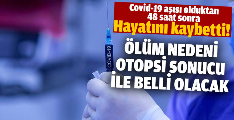 Covid-19 aşısı olduktan 48 saat sonra hayatını kaybetti!