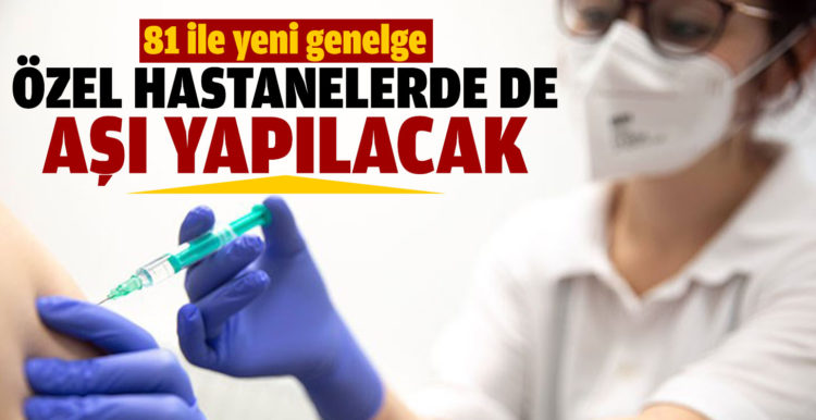81 ile genelge: Özel hastanelerde de aşı yapılacak
