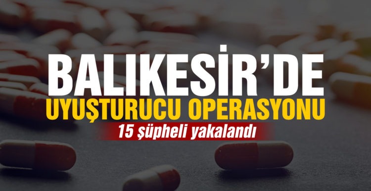 Balıkesir’de polis 15 uyuşturucu şüphelisini yakaladı