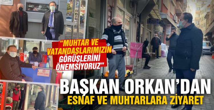 Başkan Orkan’dan esnaf ve muhtarlara ziyaret