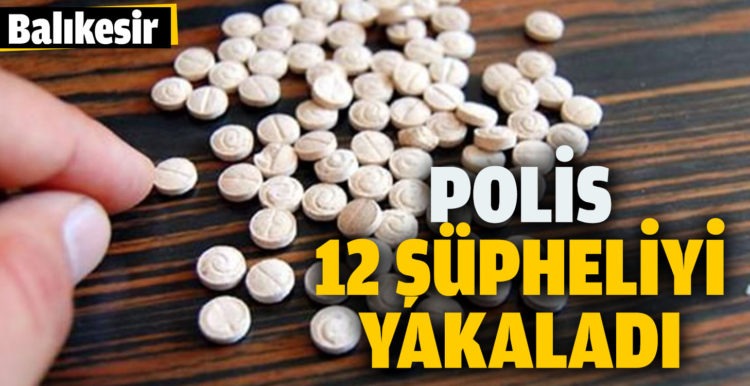 Balıkesir’de polis 12 uyuşturucu şüphelisini yakaladı