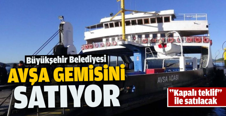 Büyükşehir Belediyesi Avşa gemisini satıyor
