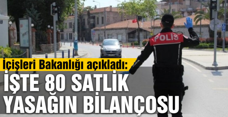 İçişleri Bakanlığı 80 saatlik kısıtlamanın bilançosunu açıkladı