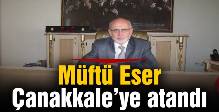 Müftü Eser, Çanakkale’ye atandı