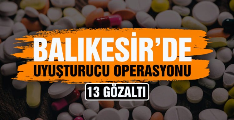 Balıkesir’de uyuşturucu operasyonu: 13 gözaltı