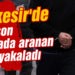 Balıkesir’de polis son 1 haftada aranan şahsı yakaladı