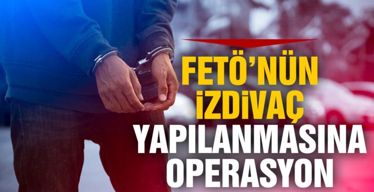 FETÖ’nün izdivaç yapılanmasına operasyon: 19 gözaltı kararı