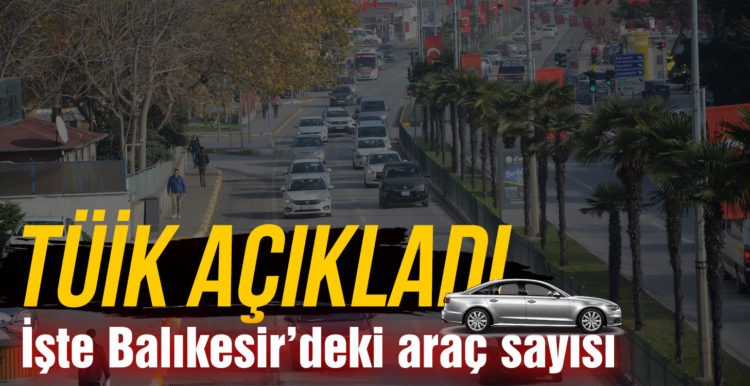 Balıkesir’de trafiğe kayıtlı araç sayısı 502 bin oldu