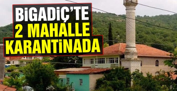 Bigadiç’te 2 mahalle karantina altına alındı