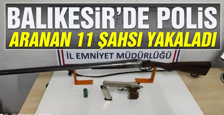 Balıkesir’de polis aranan 11 şahsı yakaladı