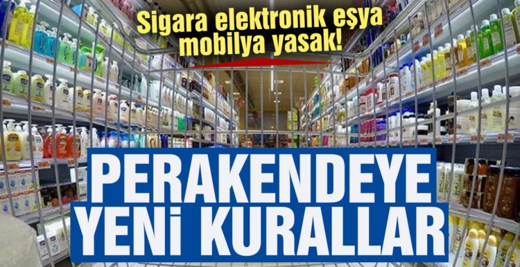 Perakendeye yeni kurallar: Zincir marketlere sigara, elektronik eşya ve mobilya yasağı