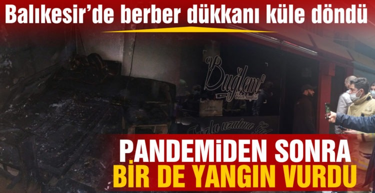 Balıkesir’de berber dükkanı küle döndü