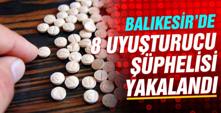 Balıkesir’de 8 uyuşturucu şüphelisi yakalandı