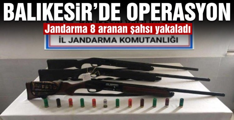Balıkesir’de jandarma 8 aranan şahsı yakaladı