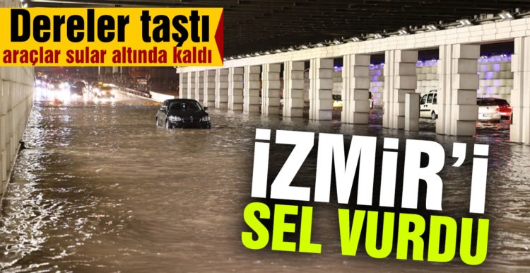 İzmir’i sel vurdu: Dereler taştı, araçlar sular altında kaldı