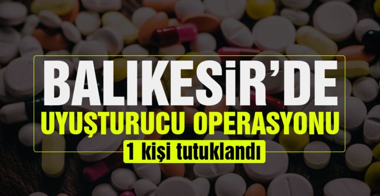 Balıkesir’de uyuşturucu operasyonu: 1 kişi tutuklandı