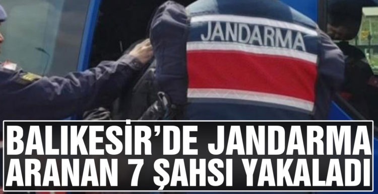 Jandarma 7 aranan şahsı yakaladı