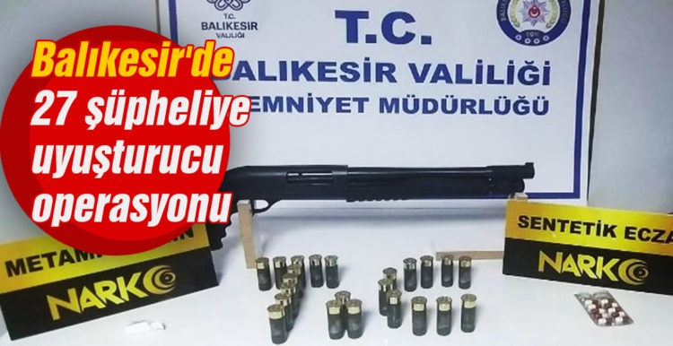 Balıkesir’de 27 şüpheliye uyuşturucu operasyonu