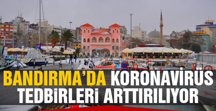 Bandırma’da koronavirüs tedbirleri arttırılıyor