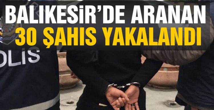 Balıkesir’de 30 aranan şahıs yakalandı