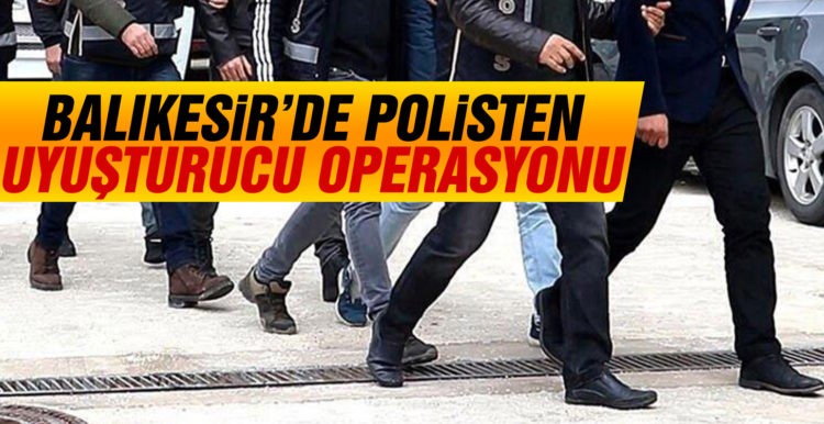 Balıkesir’de polisten uyuşturucu operasyonu