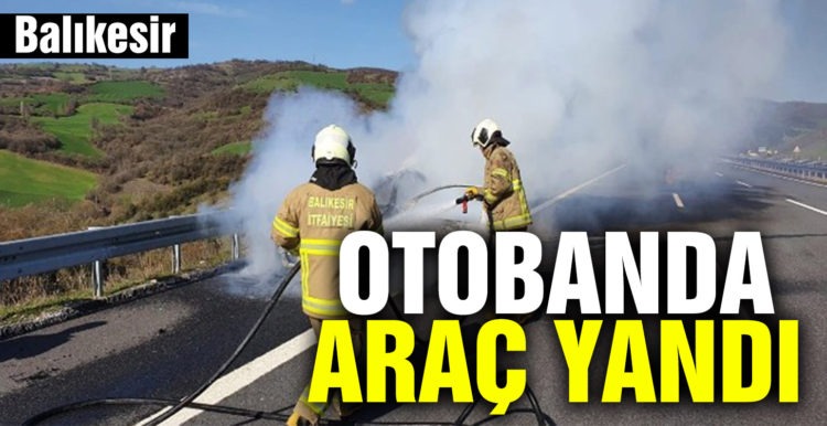 Balıkesir’de otobanda araç yangını