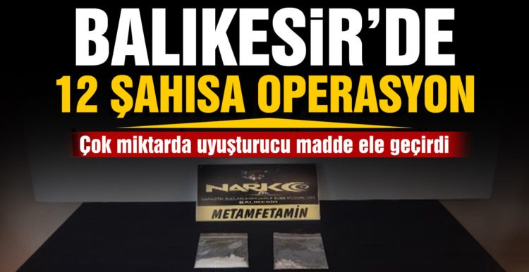 Balıkesir’de 12 şahsa uyuşturucu operasyonu