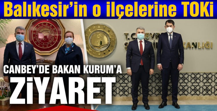 Milletvekili Canbey, Bakan Kurum’u ziyaret etti