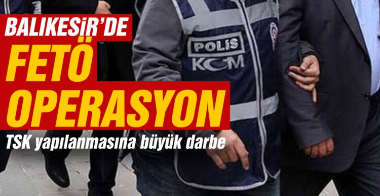FETÖ’nun TSK yapılanmasına yönelik operasyon