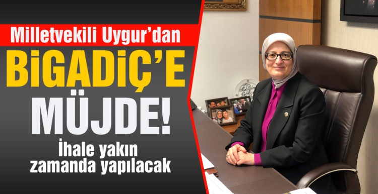 Milletvekili Uygur’dan Bigadiç’e büyük müjde