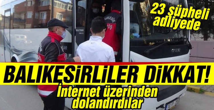 İnternette vatandaşları dolandıran 23 şüpheli adliyeye sevk edildi