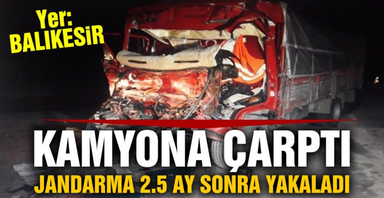 Kamyona çarpıp kaçan tır şoförünü jandarma 2,5 ay sonra tespit edip yakaladı