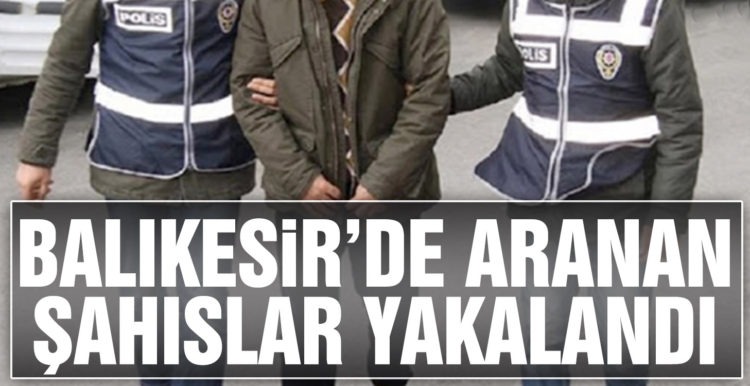 Balıkesir’de polis 16 aranan şahsı yakaladı