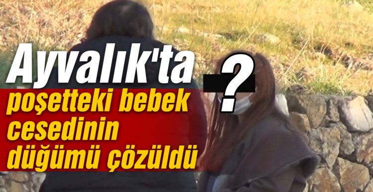 Ayvalık’ta poşetteki bebek cesedinin düğümü çözüldü