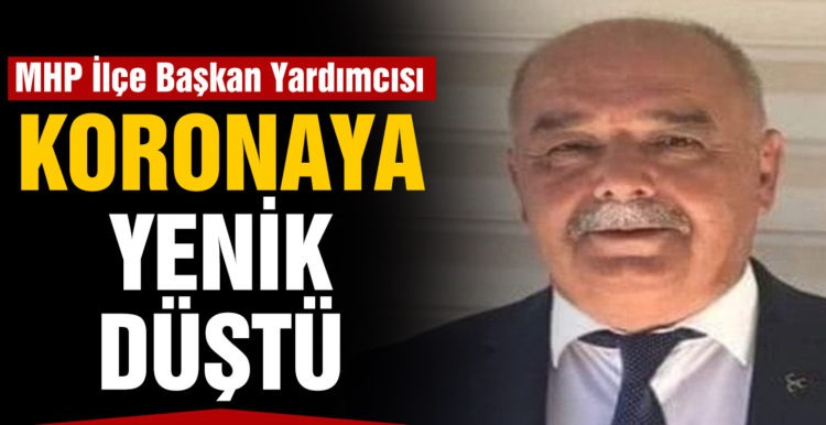 MHP İlçe Başkan Yardımcısı koronadan hayatını kaybetti