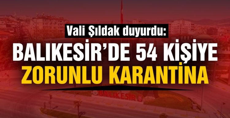 Balıkesir´de 54 kişiye zorunlu karantina