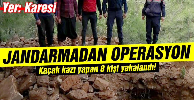 Jandarma ekipleri Karesi’de kaçak kazı yapan 8 kişiyi yakaladı