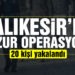 Balıkesir’de Huzur operasyonları: 20 kişi yakalandı