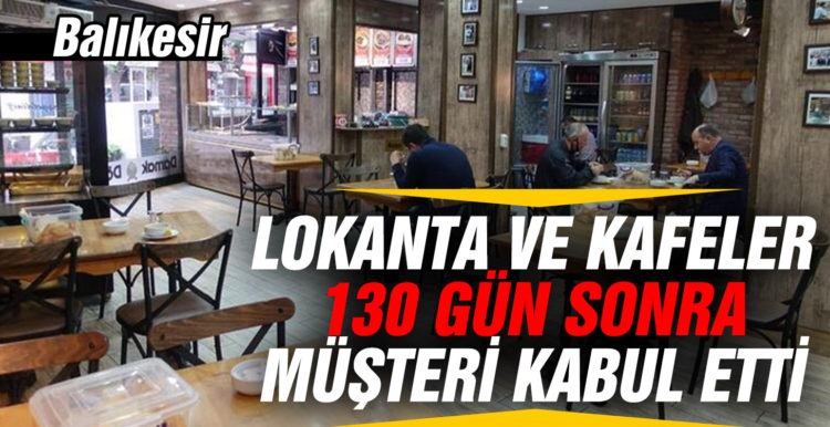 Lokanta ve kafe esnafı 130 gün sonra müşteri kabul etmeye başladı