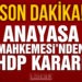 Son Dakika! Anayasa Mahkemesi’nden flaş HDP kararı