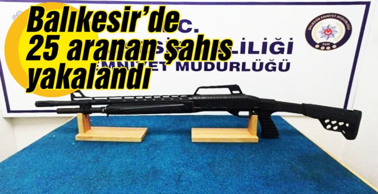 Balıkesir’de 25 aranan şahıs yakalandı