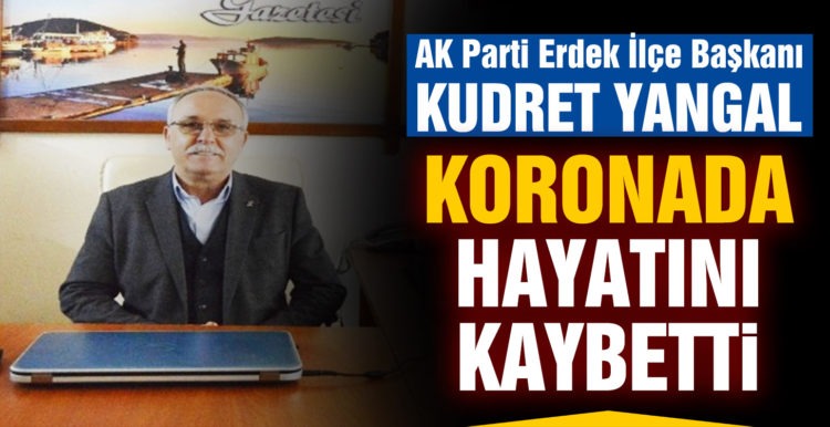 AK Parti Erdek İlçe Başkanı Yangal korona virüsten hayatını kaybetti