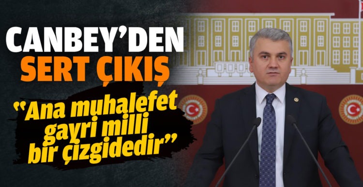 Canbey: “Ana muhalefet gayri milli bir çizgidedir”